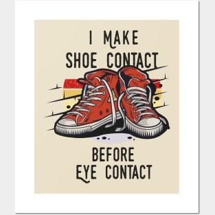 I MAKE SHOE CONTACT BEFORE EYE CONTACT SHIRT Posters and Art